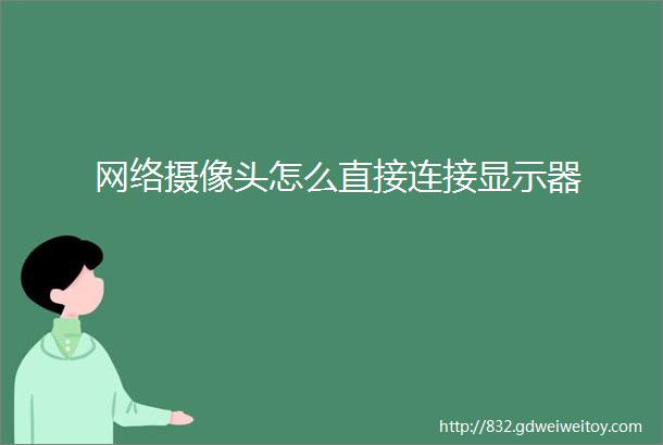 网络摄像头怎么直接连接显示器