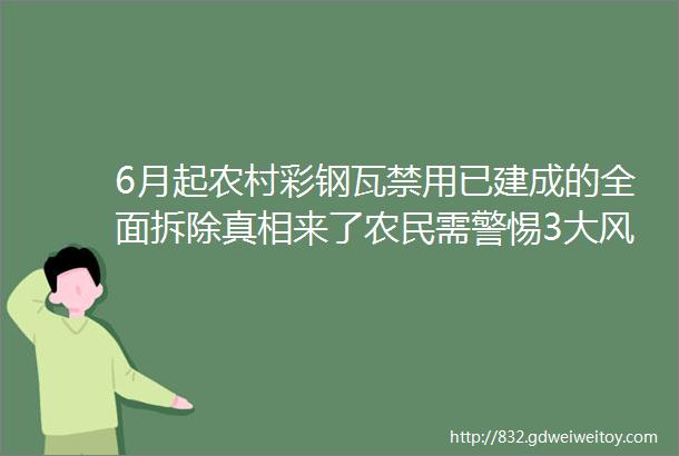 6月起农村彩钢瓦禁用已建成的全面拆除真相来了农民需警惕3大风险